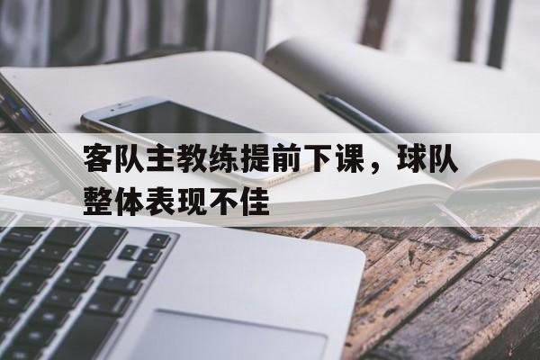客队主教练提前下课，球队整体表现不佳
